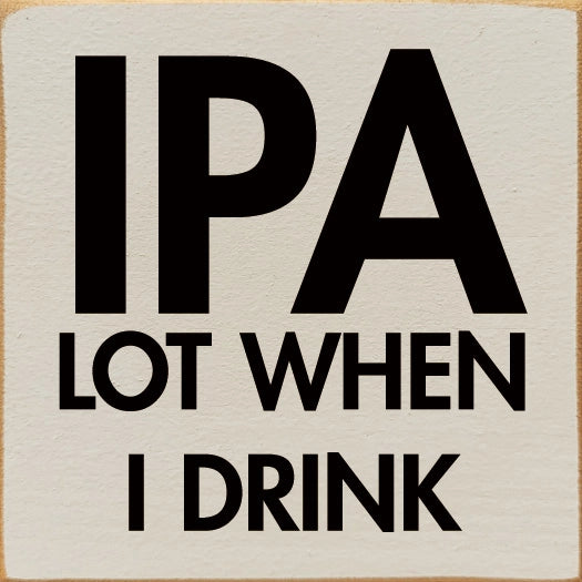 Beige square wall sign with bold black text reading IPA LOT WHEN I DRINK.