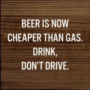 Beer is Now Cheaper Than Gas Wood Sign